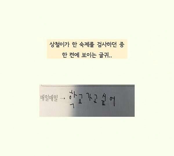 상철이가한 숙제를 보던중 한켠에 볼이는 글귀 매일매일학교가고싶어