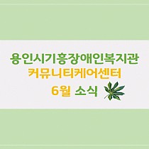 용인시기흥장애인복지관 커뮤니티케어센터 6월소식