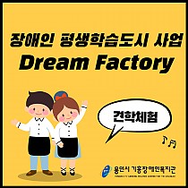 장애인 평생학습도시 사업 Dream Factory 견학체험