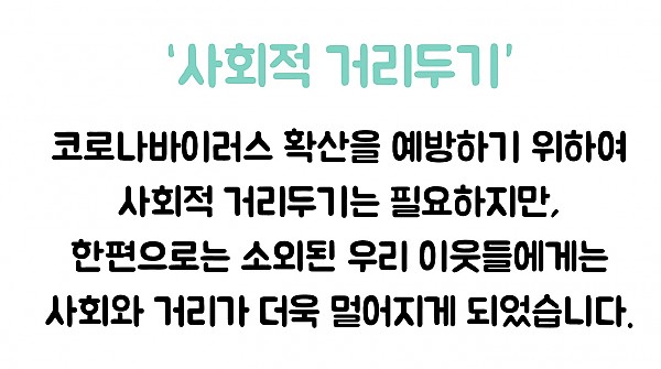 코로나바이러스 확산을 예방하기 위하여 사회적 거리두기는 필요하지만 한편으로는 소외된 우리 이웃들에게는 사회와 거리가 더욱 멀어지게 되었습니다.jpg