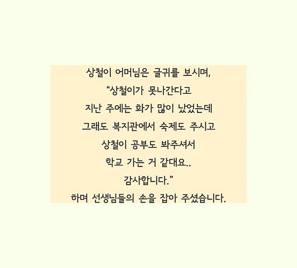 상철이 어머님은 학교에 못간다고 화가많이났었는데복지관에서 숙제도 주시고 공부도 봐주셔서 좋대요 감사합니다하며 선생님들의 손을 잡아주셨습니다.