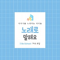 ✿ I Be School 프로그램소개 - 노래로 말해요 ✿